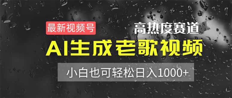 （14303期）最新视频号高热度赛道！AI生成老歌视频，小白也可轻松日入1000+-轻创终点站